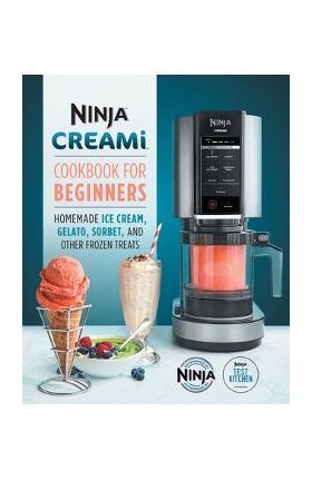 Ninja Creami Cookbook for Beginners: Homemade Ice Cream, Gelato, Sorbet, and Other Frozen Treats - Ninja Test Kitchen