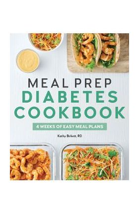 Meal Prep Diabetes Cookbook: 4 Weeks of Easy Meal Plans - Kathy Birkett