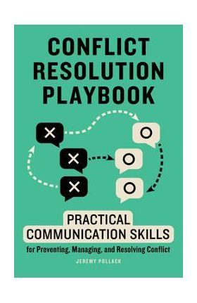 Conflict Resolution Playbook: Practical Communication Skills for Preventing, Managing, and Resolving Conflict - Jeremy Pollack