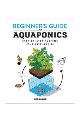 Beginner's Guide to Aquaponics: Step-By-Step Systems for Plants and Fish - Seth Connell