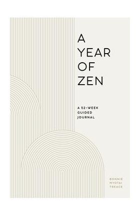 A Year of Zen: A 52-Week Guided Journal - Bonnie Myotai Treace