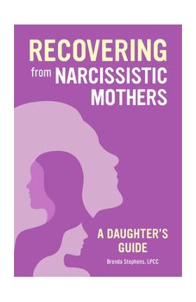 Recovering from Narcissistic Mothers: A Daughter's Guide - Brenda Stephens