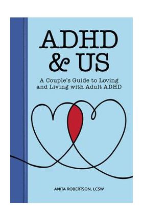 ADHD & Us: A Couple's Guide to Loving and Living with Adult ADHD - Anita Robertson