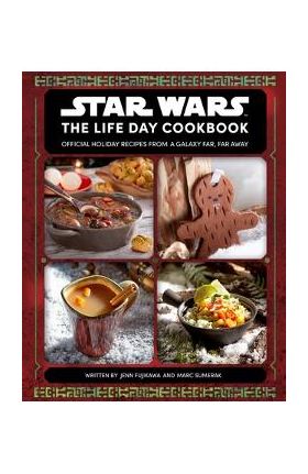 Star Wars: The Life Day Cookbook: Official Holiday Recipes from a Galaxy Far, Far Away (Star Wars Holiday Cookbook, Star Wars Christmas Gift) - Jenn Fujikawa