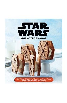 Star Wars: Galactic Baking: The Official Cookbook of Sweet and Savory Treats from Tatooine, Hoth, and Beyond - Insight Editions