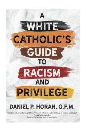 A White Catholic's Guide to Racism and Privilege - Daniel P. Horan