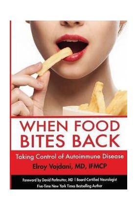 When Food Bites Back: Taking Control of Autoimmune Disease - Elroy Vojdani