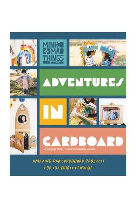 Adventures in Cardboard: Amazing DIY Cardboard Projects for the Whole Family! - Eleanor Ford