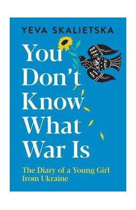 You Don't Know What War Is: The Diary of a Young Girl from Ukraine - Yeva Skalietska