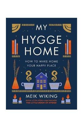 My Hygge Home: How to Make Home Your Happy Place - Meik Wiking