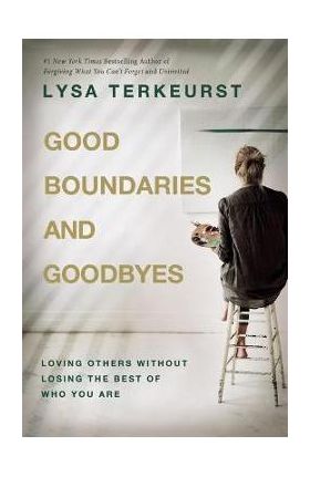 Good Boundaries and Goodbyes: Loving Others Without Losing the Best of Who You Are - Lysa Terkeurst