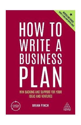 How to Write a Business Plan: Win Backing and Support for Your Ideas and Ventures - Brian Finch