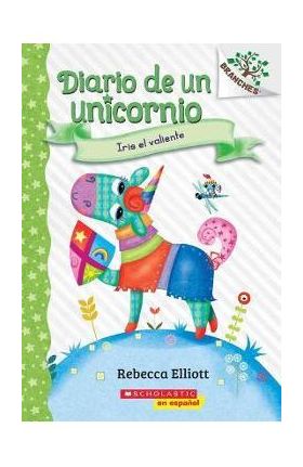 Diario de Un Unicornio #3: Iris El Valiente (Bo the Brave): Un Libro de la Serie Branches - Rebecca Elliott