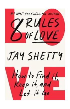 8 Rules of Love: How to Find It, Keep It, and Let It Go - Jay Shetty