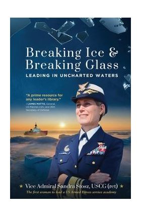 Breaking Ice and Breaking Glass: Leading in Uncharted Waters - Vice Admiral Sandra Stosz Uscg (ret)