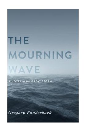 The Mourning Wave: A Novel of the Great Storm - Gregory Funderburk