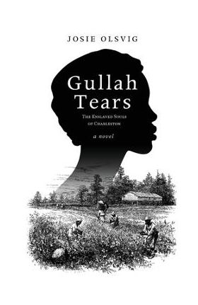 Gullah Tears: The Enslaved Souls of Charleston - Josie Olsvig