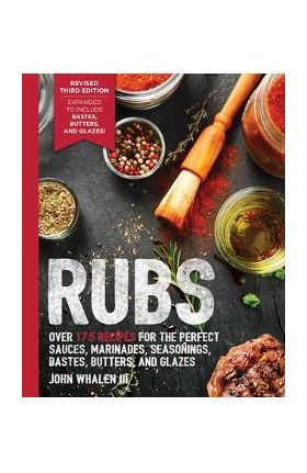 Rubs (Third Edition): Updated & Revised to Include Over 175 Recipes for Rubs, Marinades, Glazes, and Bastes (Grilling Gift, BBQ Cookbook, Ou - John Whalen