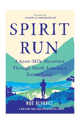 Spirit Run: A 6,000-Mile Marathon Through North America's Stolen Land - Noe Alvarez