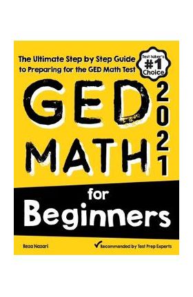 GED Math for Beginners: The Ultimate Step by Step Guide to Preparing for the GED Math Test - Reza Nazari