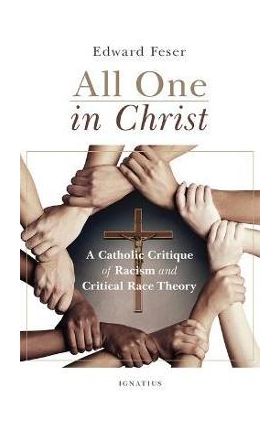 All One in Christ: A Catholic Critique of Racism and Critical Race Theory - Edward Feser