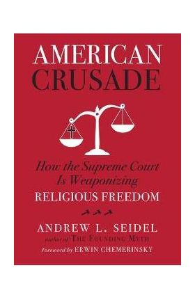 American Crusade: How the Supreme Court Is Weaponizing Religious Freedom - Andrew L. Seidel