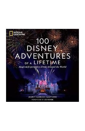 100 Disney Adventures of a Lifetime: Magical Experiences from Around the World - Marcy Smothers