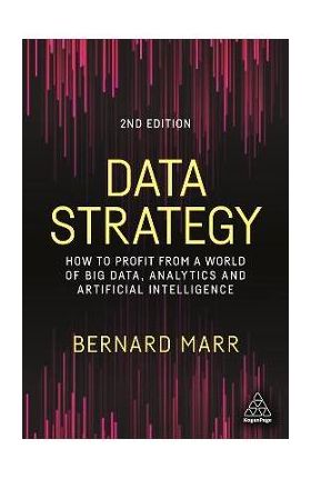 Data Strategy: How to Profit from a World of Big Data, Analytics and Artificial Intelligence - Bernard Marr