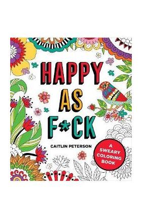 Happy as F*ck: A Sweary Coloring Book - Caitlin Peterson