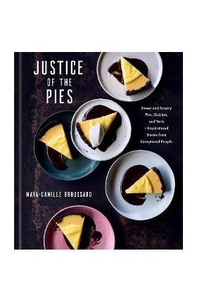 Justice of the Pies: Sweet and Savory Pies, Quiches, and Tarts Plus Inspirational Stories from Exceptional People: A Baking Book - Maya-camille Broussard