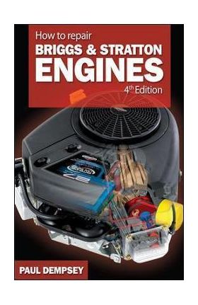 How to Repair Briggs and Stratton Engines, 4th Ed. - Paul Dempsey