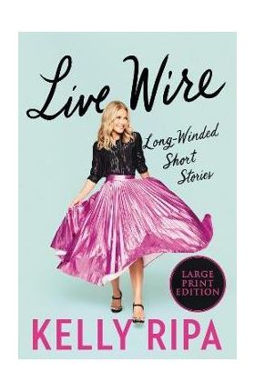 Live Wire: Long-Winded Short Stories - Kelly Ripa