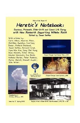 Heretic's Notebook: Emotions, Protocells, Ether-Drift and Cosmic Life-Energy, with New Research Supporting Wilhelm Reich - James Demeo