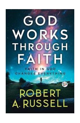 GOD Works Through Faith - Robert A. Russell