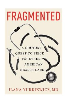 Fragmented: A Doctor's Quest to Piece Together American Health Care - Ilana Yurkiewicz