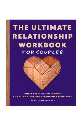 The Ultimate Relationship Workbook for Couples: Simple Exercises to Improve Communication and Strengthen Your Bond - Ari Sytner