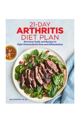 21-Day Arthritis Diet Plan: Nutrition Guide and Recipes to Fight Osteoarthritis Pain and Inflammation - Ana Reisdorf