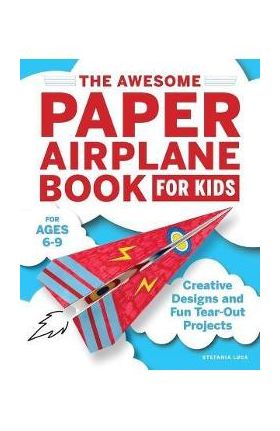 The Awesome Paper Airplane Book for Kids: Creative Designs and Fun Tear-Out Projects - Stefania Luca