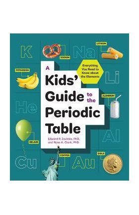 A Kids' Guide to the Periodic Table: Everything You Need to Know about the Elements - Edward P. Zovinka