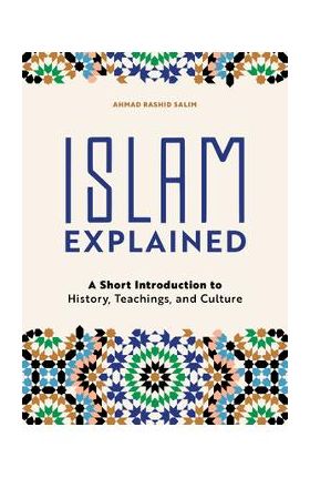 Islam Explained: A Short Introduction to History, Teachings, and Culture - Ahmad Rashid Salim