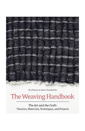 The Weaving Handbook: The Art and the Craft: Theories, Materials, Techniques and Projects - Asa Parson