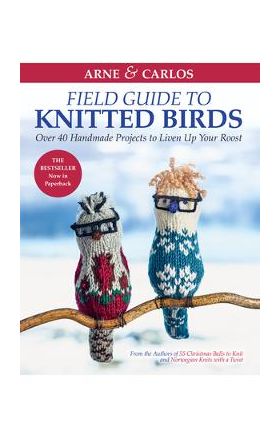 Arne & Carlos' Field Guide to Knitted Birds: Over 40 Handmade Projects to Liven Up Your Roost - Carlos Zachrison