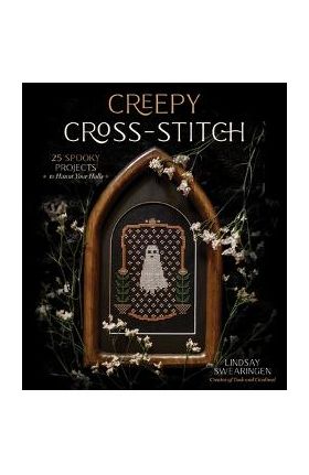 Creepy Cross-Stitch: 25 Spooky Projects to Haunt Your Halls - Lindsay Swearingen