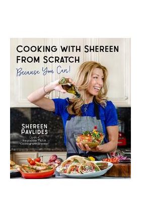 Cooking with Shereen from Scratch: Because You Can! - Shereen Pavlides