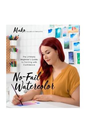 No-Fail Watercolor: The Ultimate Beginner's Guide to Painting with Confidence - Mako