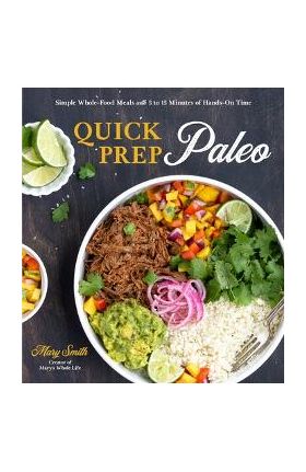 Quick Prep Paleo: Simple Whole-Food Meals with 5 to 15 Minutes of Hands-On Time - Mary Smith