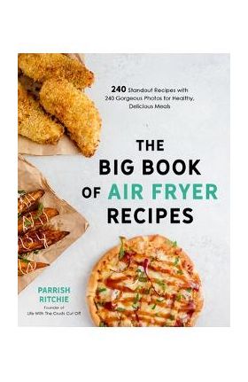 The Big Book of Air Fryer Recipes: 240 Standout Recipes with 240 Gorgeous Photos for Healthy, Delicious Meals - Parrish Ritchie