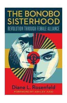 The Bonobo Sisterhood: Revolution Through Female Alliance - Diane Rosenfeld
