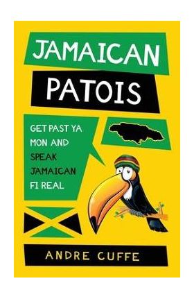 Jamaican Patois: Get Past Ya Mon and Speak Jamaican Fi Real - Cuffe