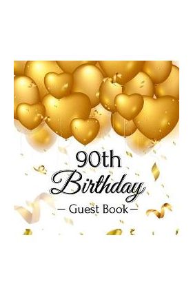 90th Birthday Guest Book: Gold Balloons Hearts Confetti Ribbons Theme, Best Wishes from Family and Friends to Write in, Guests Sign in for Party - Birthday Guest Books Of Lorina